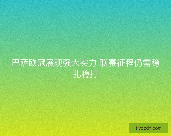 巴萨欧冠展现强大实力 联赛征程仍需稳扎稳打